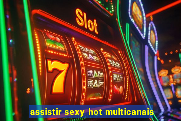 assistir sexy hot multicanais